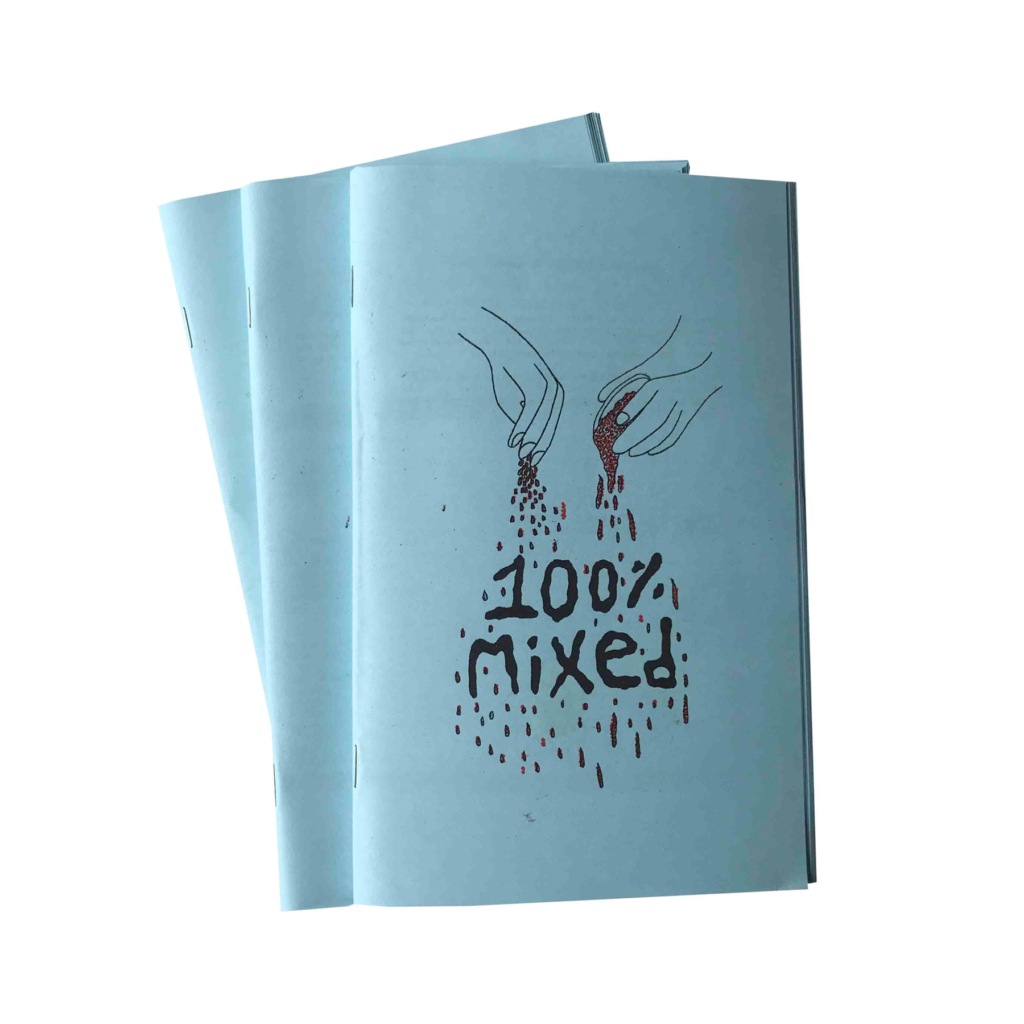 the cover of 100% mixed zine is printed with black and red ink on baby blue paper. The title is drawn with wobbly filled in bubble letters, and above the words is a drawing of two sets of hands. One set of hands are pouring liquid out of a bowl, while the other is sprinkling grains. The liquid and grains come together raining down to form the wobbly words of the zine title.