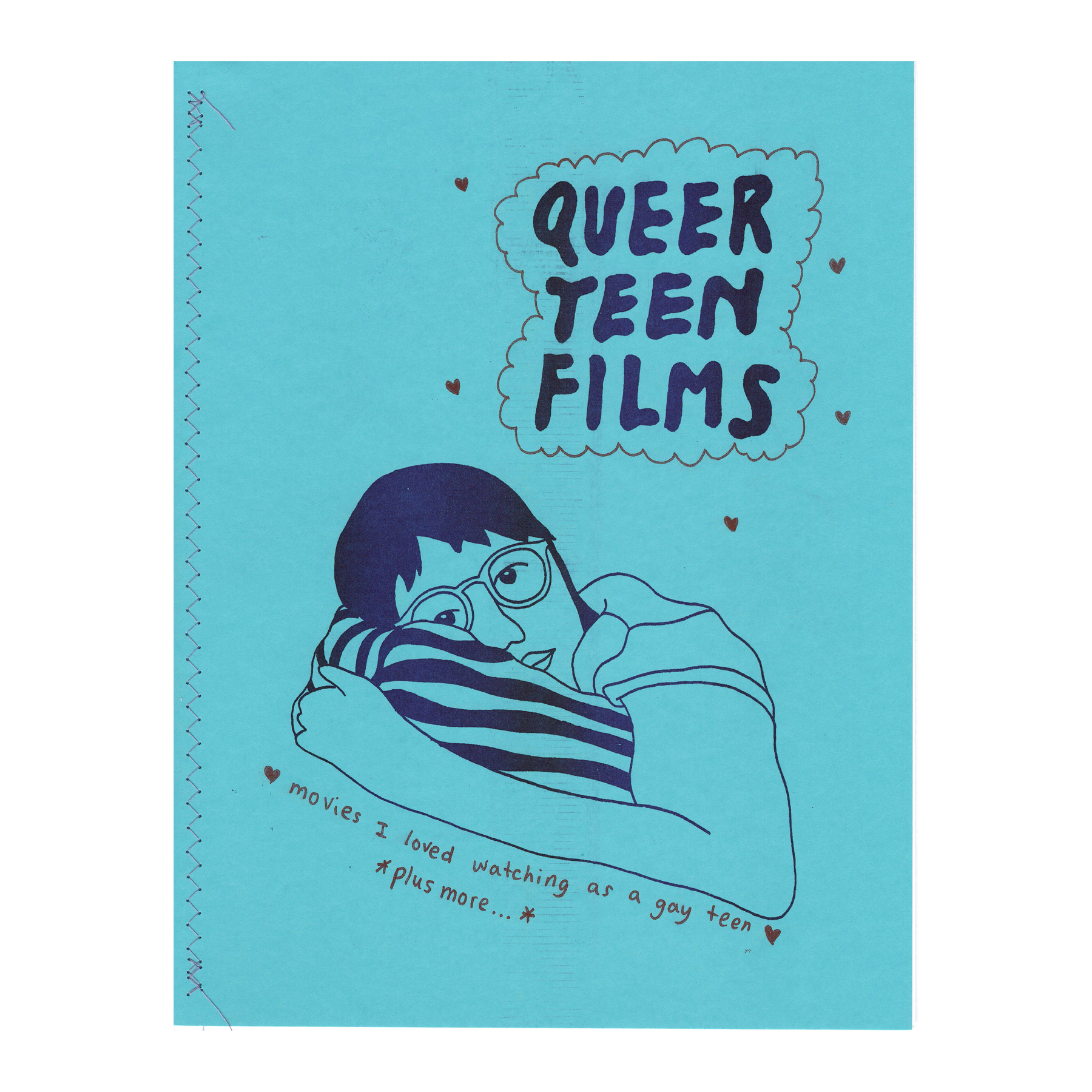 cover of queer teen films zine is on aqua blue paper. the cover drawing has an illustration of a short haired person wearing glasses laying their head on a striped pillow watching tv. above them are bubble letters saying "queer teen films" in an orange cloud with hearts surrounding it. below says " movies I loved watching as a gay teen, and more..."